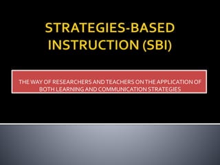 THE WAY OF RESEARCHERS AND TEACHERS ON THE APPLICATION OF 
BOTH LEARNING AND COMMUNICATION STRATEGIES 
 
