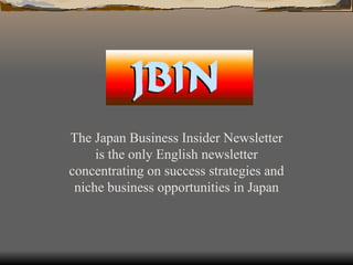 The Japan Business Insider Newsletter is the only English newsletter concentrating on success strategies and niche business opportunities in Japan 