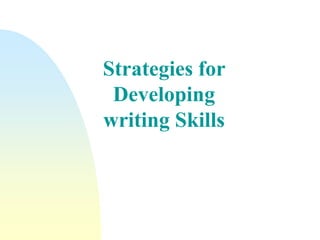 Strategies for
Developing
writing Skills
 