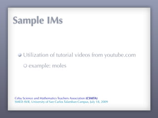 Sample IMs

     Utilization of tutorial websites
         example: balancing chemical equations
         website: http://...