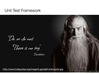 Unit Test Framework




http://www.trollquotes.org/image/5-gandalf-troll-quote.jpg
 