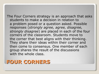 FOUR CORNERS <ul><li>The Four Corners strategy is an approach that asks students to make a decision in relation to </li></...