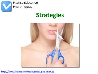 http://www.fitango.com/categories.php?id=628
Fitango Education
Health Topics
Strategies
 