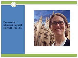 Presenter: 
Meagen Farrell 
Farrell Ink LLC 
 