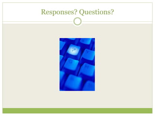 Responses? Questions? 
 
