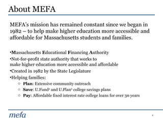 2
MEFA’s mission has remained constant since we began in
1982 – to help make higher education more accessible and
affordab...
