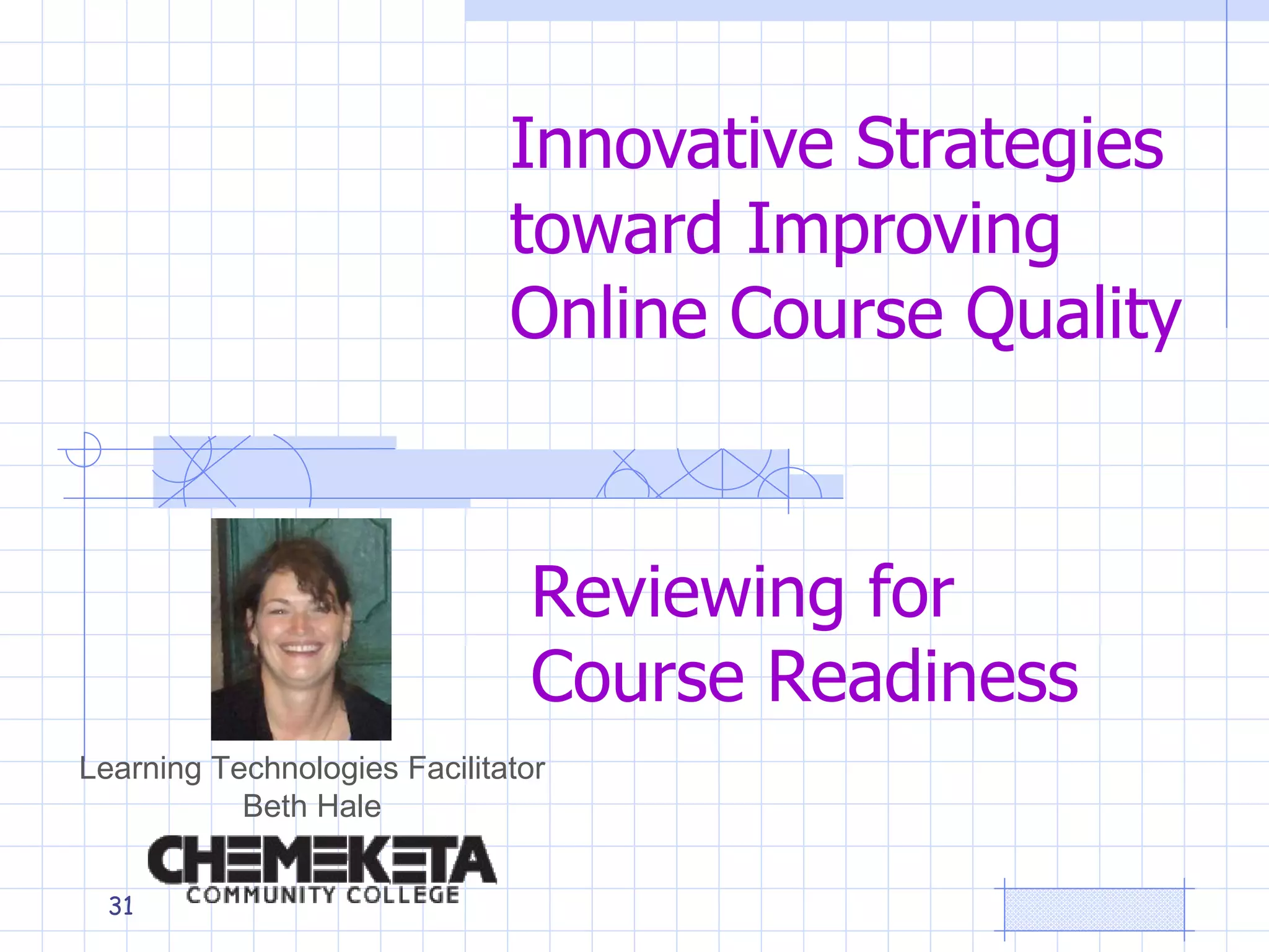 Innovative Strategies toward Improving Online Course Quality   Learning Technologies Facilitator Beth Hale Reviewing for Course Readiness 