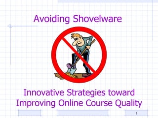 Avoiding Shovelware 1 Innovative Strategies toward Improving Online Course Quality 