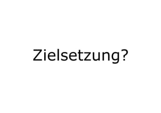 Zielsetzung?
 