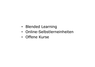 •  Blended Learning
•  Online-Selbstlerneinheiten
•  Offene Kurse
 