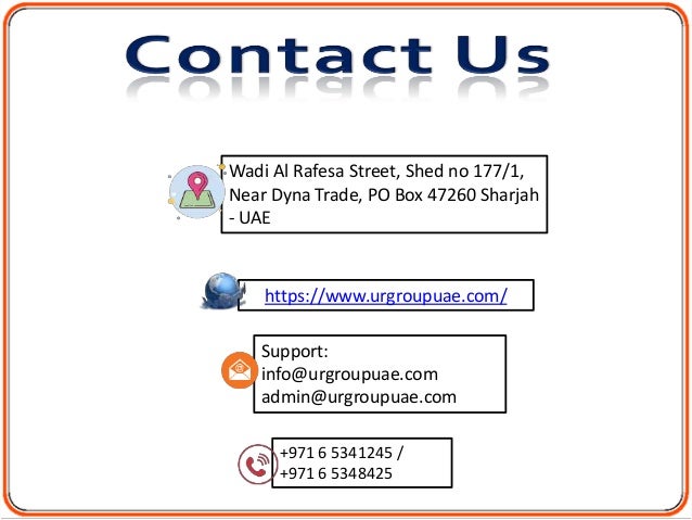 https://www.urgroupuae.com/
+971 6 5341245 /
+971 6 5348425
Support:
info@urgroupuae.com
admin@urgroupuae.com
Wadi Al Rafesa Street, Shed no 177/1,
Near Dyna Trade, PO Box 47260 Sharjah
- UAE
 