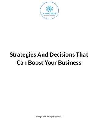 Strategies And Decisions That
Can Boost Your Business
© Exigo Tech. All rights reserved.
 