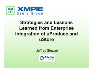 Strategies and Lessons 
Learned from Enterprise 
Integration of uProduce and 
uStore 
Jeffrey Stewart 
 