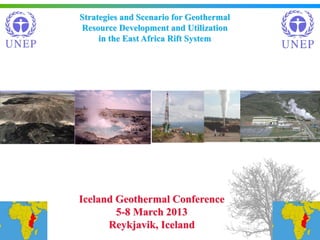 11
Strategies and Scenario for Geothermal
Resource Development and Utilization
in the East Africa Rift System
Iceland Geothermal Conference
5-8 March 2013
Reykjavik, Iceland
 