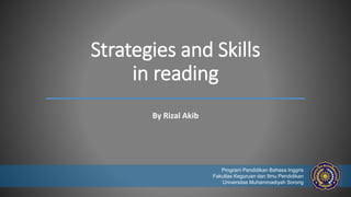 Strategies and Skills
in reading
By Rizal Akib
Program Pendidikan Bahasa Inggris
Fakultas Keguruan dan Ilmu Pendidikan
Universitas Muhammadiyah Sorong
 
