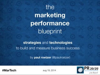 by paul roetzer (@paulroetzer)
the
marketing
performance
blueprint
strategies and technologies
to build and measure business success
aug 19, 2014#MarTech
 