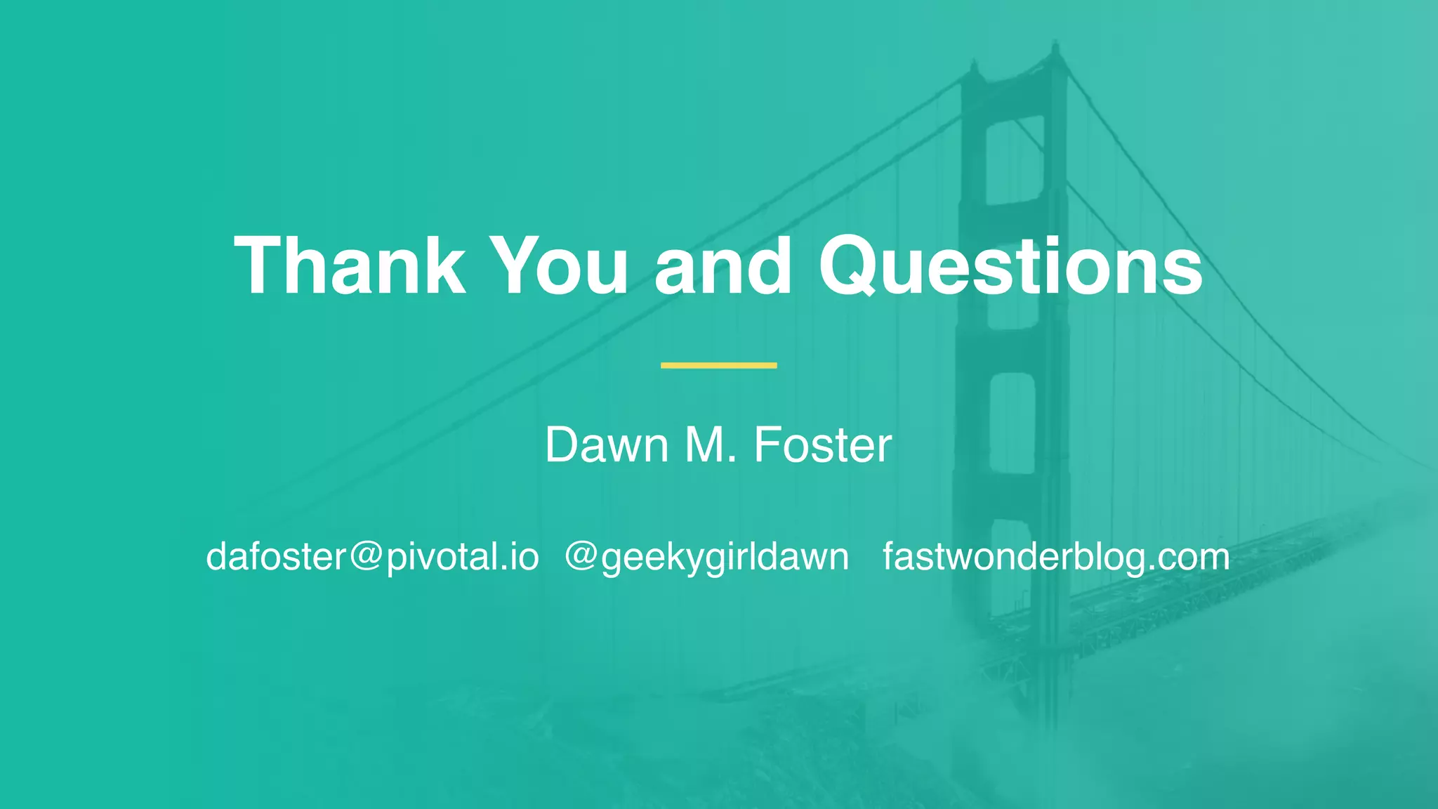 Dawn M. Foster
dafoster@pivotal.io @geekygirldawn fastwonderblog.com
Thank You and Questions
 