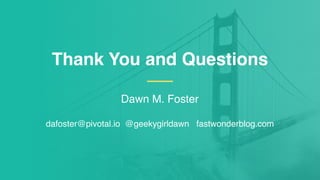Dawn M. Foster
dafoster@pivotal.io @geekygirldawn fastwonderblog.com
Thank You and Questions
 