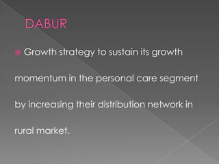    Growth strategy to sustain its growth

momentum in the personal care segment

by increasing their distribution network in

rural market.
 