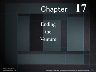 17-1
Ending
the
Venture
McGraw-Hill/Irwin
Entrepreneurship, 7/e Copyright © 2008 The McGraw-Hill Companies, Inc. All rights reserved.
Chapter 17
 
