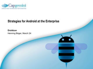 Strategies for Android at the Enterprise

Droidcon
Henning Böger, March 24
 