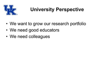 University Perspective
• We want to grow our research portfolio
• We need good educators
• We need colleagues
 
