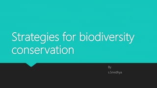 Strategies for biodiversity
conservation
By
s.Srividhya
 