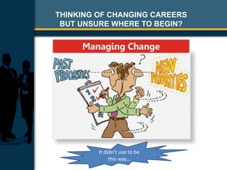 THINKING OF CHANGING CAREERS
BUT UNSURE WHERE TO BEGIN?
It didn't use to be
this way…
 