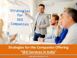 Strategies for the Companies Offering
“SEO Services in India”
www.gtechwebindia.com
 