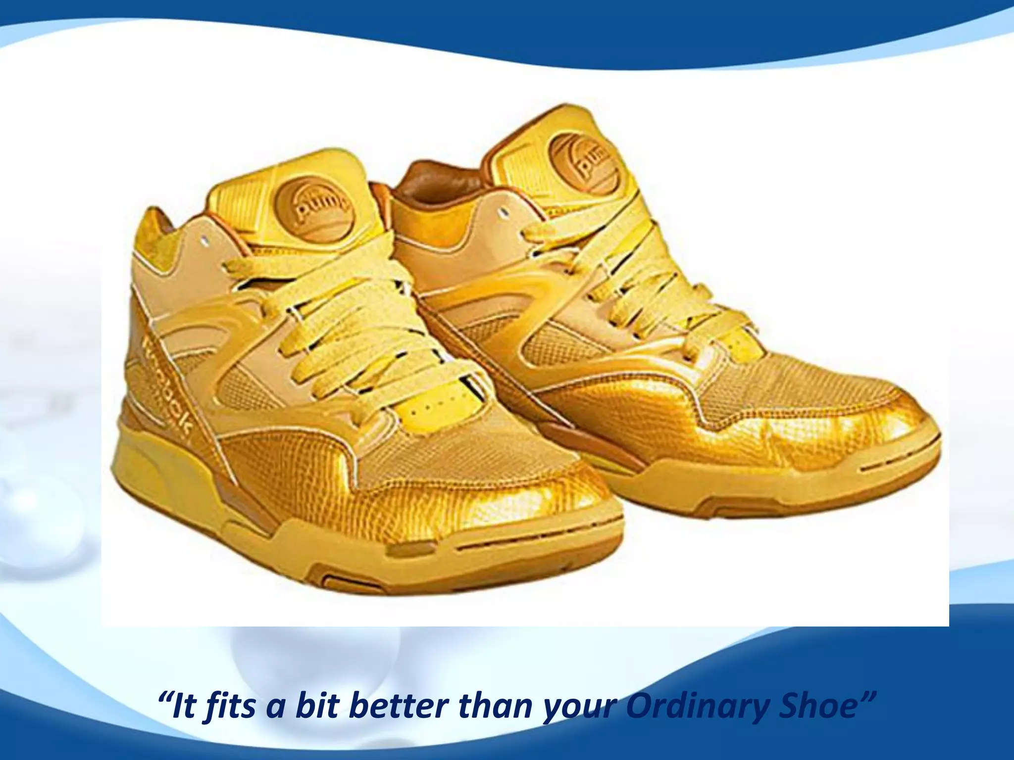 “It fits a bit better than your Ordinary Shoe”
 