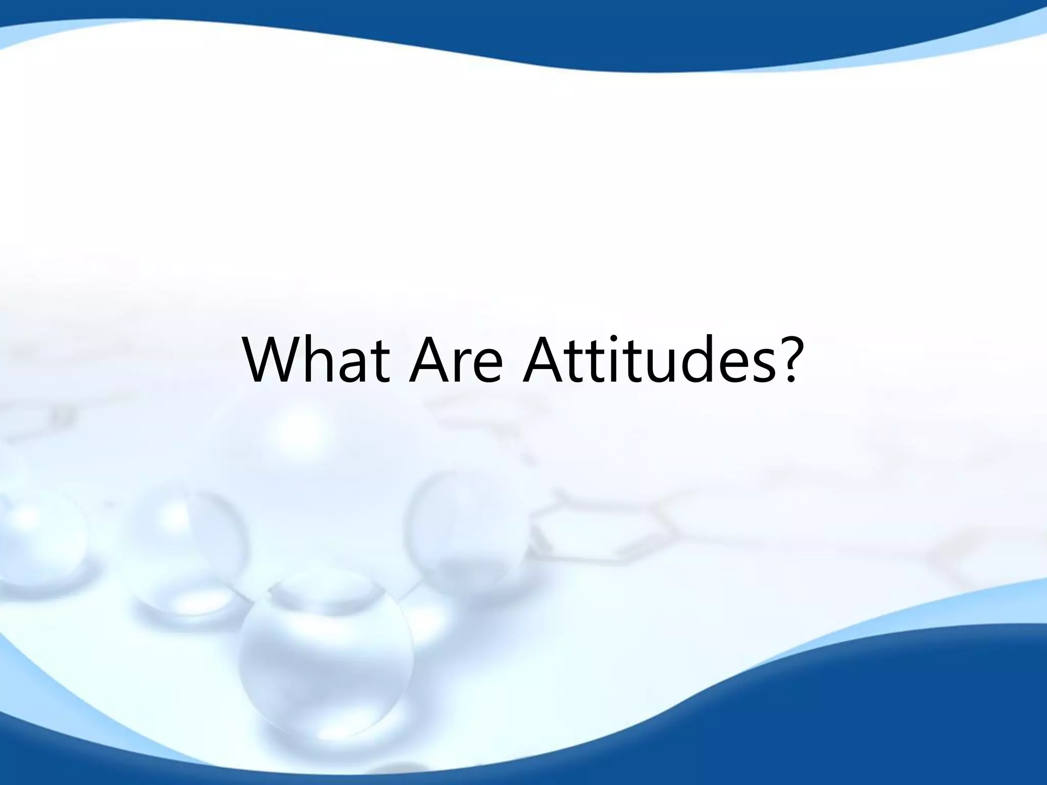 What Are Attitudes?
 