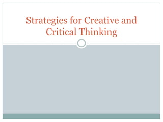 Strategies for Creative and
Critical Thinking
 