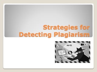 Strategies for
Detecting Plagiarism
 