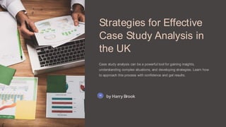 Strategies for Effective
Case Study Analysis in
the UK
Case study analysis can be a powerful tool for gaining insights,
understanding complex situations, and developing strategies. Learn how
to approach this process with confidence and get results.
by Harry Brook
 