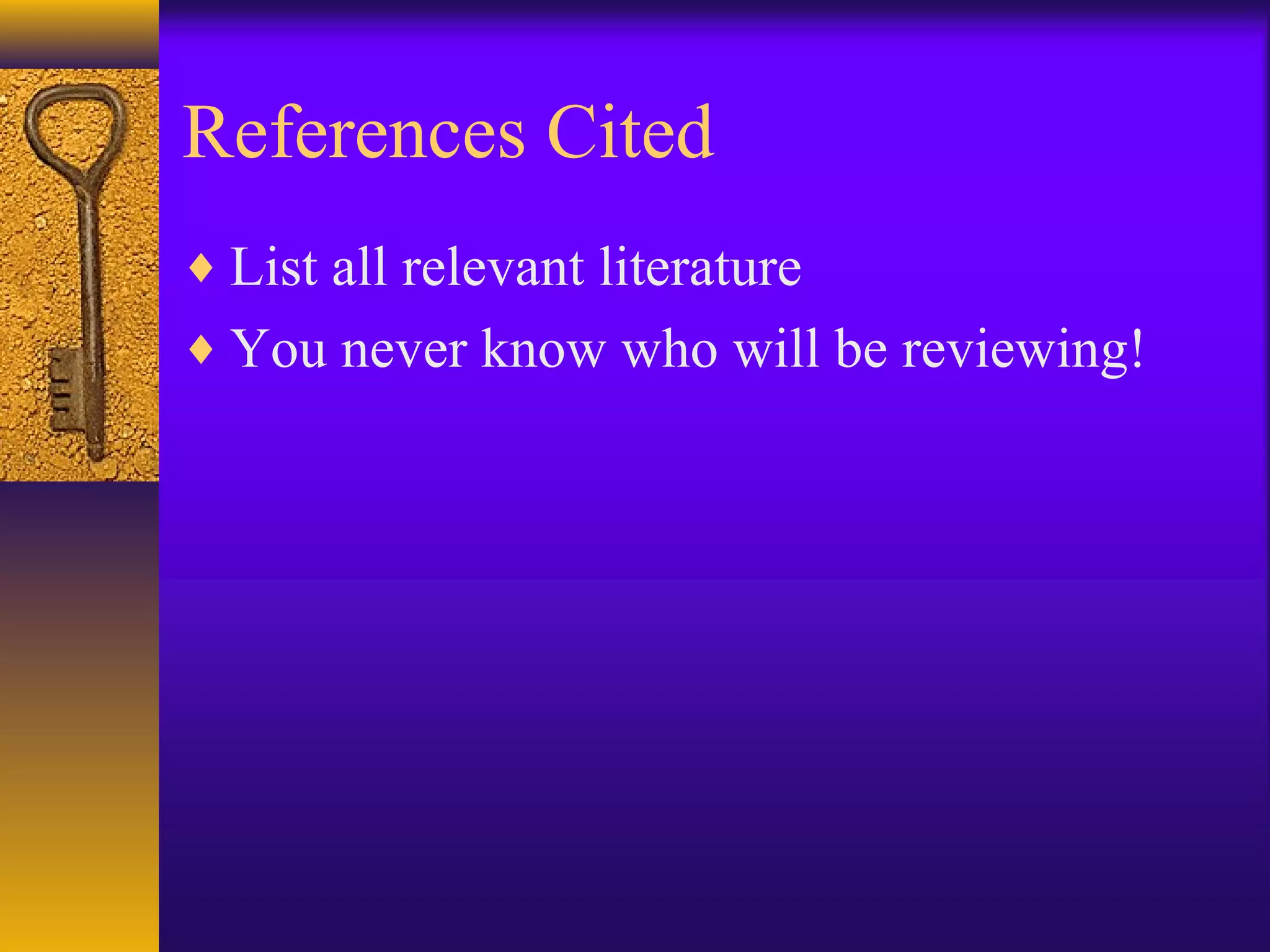 References Cited
♦ List all relevant literature
♦ You never know who will be reviewing!
 