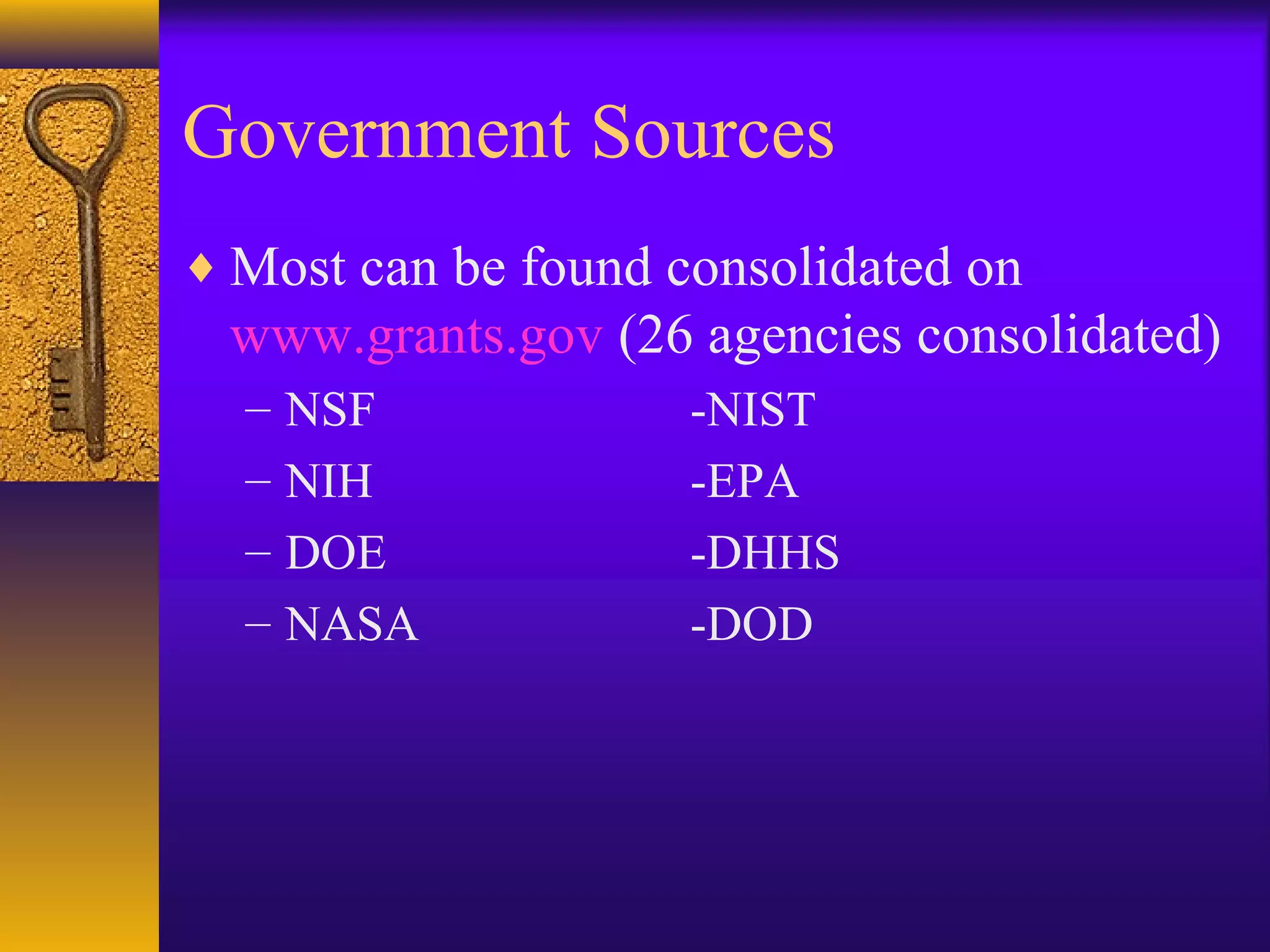 Government Sources
♦ Most can be found consolidated on
www.grants.gov (26 agencies consolidated)
– NSF -NIST
– NIH -EPA
– DOE -DHHS
– NASA -DOD
 