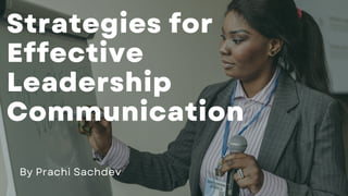 Strategies for
Effective
Leadership
Communication
By Prachi Sachdev
 
