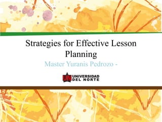 Strategies for Effective Lesson
Planning
Master Yuranis Pedrozo -
 
