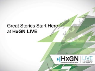 Presentation Name
Presenter Name
Version Date: 04.09.13
Great Stories Start Here
at HxGN LIVE
 