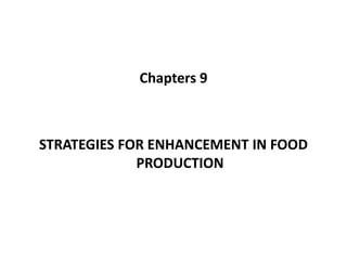 Chapters 9 
STRATEGIES FOR ENHANCEMENT IN FOOD 
PRODUCTION 
 