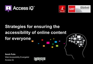 Strategies for ensuring the
accessibility of online content
for everyone


Sarah Pulis
Web Accessibility Evangelist
Access iQ
 