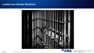 IT & DATA MANAGEMENT RESEARCH, INDUSTRY
ANALYSIS & CONSULTING
Locked Into Vendor Solutions
Slide 15 © 2018 Enterprise Management Associates, Inc.
 