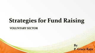 Strategies for Fund Raising
VOLUNTARY SECTOR
By
P. Grace Raja
 