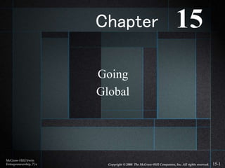 15-1
Going
Global
McGraw-Hill/Irwin
Entrepreneurship, 7/e Copyright © 2008 The McGraw-Hill Companies, Inc. All rights reserved.
Chapter 15
 