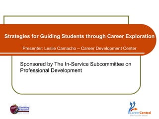 Strategies for Guiding Students through Career Exploration Presenter: Leslie Camacho – Career Development Center Sponsored by The In-Service Subcommittee on Professional Development 