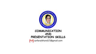 COMMUNICATION
AND
PRESENTATION SKILLS
sarfarazkhand17@gmail.com
 