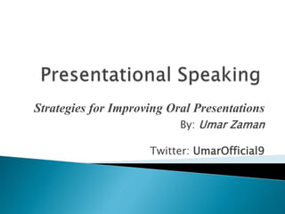 Strategies for Improving Oral Presentations 
By: Umar Zaman 
Twitter: UmarOfficial9 
 