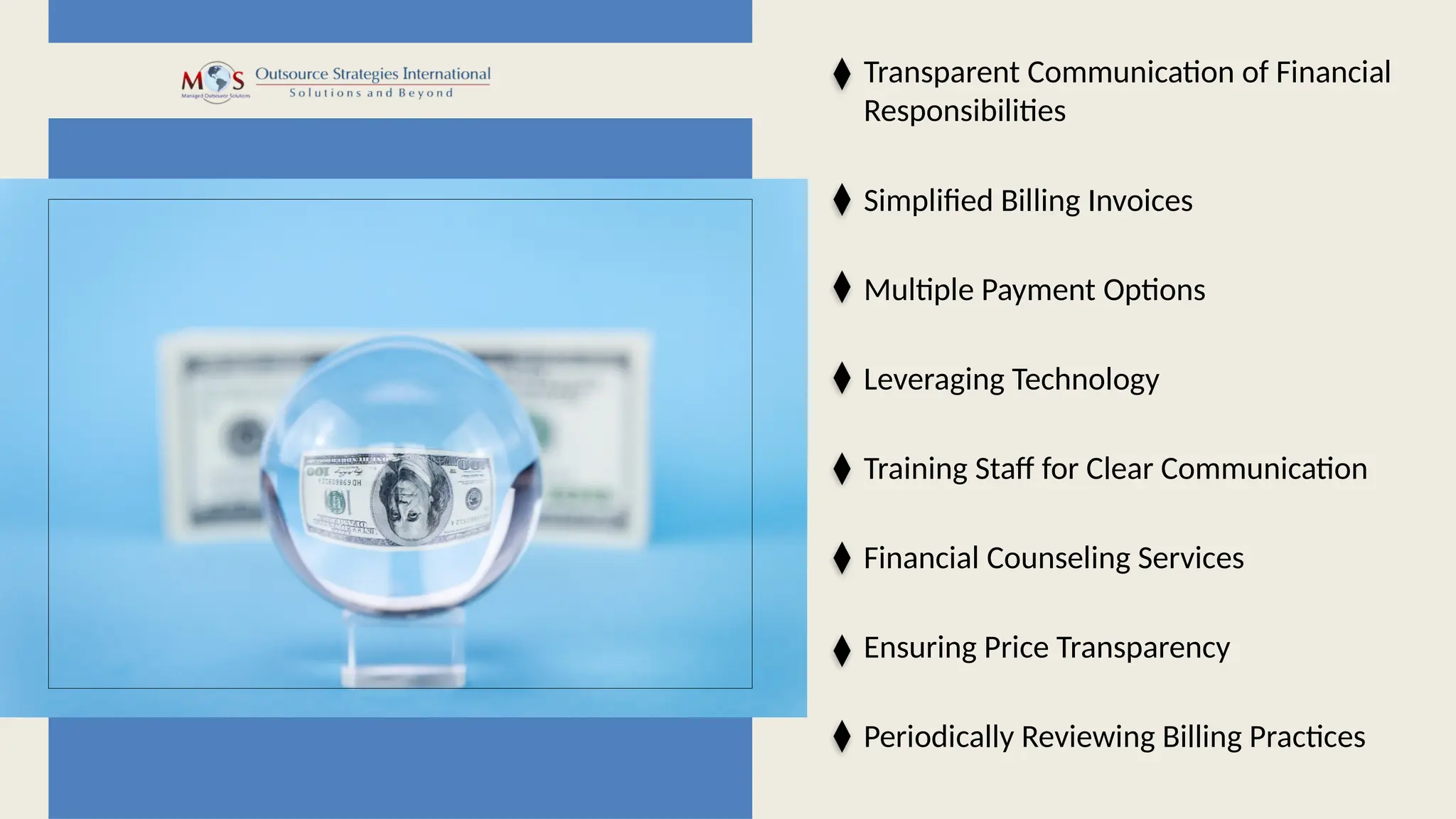 Transparent Communication of Financial
Responsibilities
Leveraging Technology
Multiple Payment Options
Simplified Billing Invoices
Training Staff for Clear Communication
Financial Counseling Services
Ensuring Price Transparency
Periodically Reviewing Billing Practices
 
