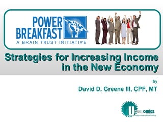Strategies for Increasing Income
in the New Economy
by

David D. Greene III, CPF, MT

 