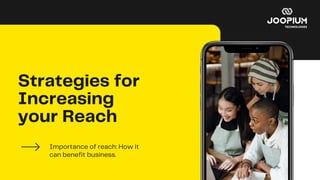 Strategies for
Increasing
your Reach
Importance of reach: How it
can benefit business.
 
